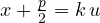 x + \frac{p}{2} = k\,u