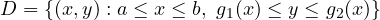 \[ D = \{(x, y) : a \le x \le b,\ g_1(x) \le y \le g_2(x)\} \]