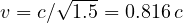 v = c/\sqrt{1.5} = 0.816\,c