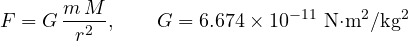 \[ F = G\,\frac{m\,M}{r^2},\qquad G = 6.674\times 10^{-11}\ \text{N&middot;m}^2/\text{kg}^2 \]