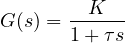 \[ G(s) = \frac{K}{1 + \tau s} \]