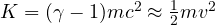 K = (\gamma - 1)mc^2 \approx \frac{1}{2}mv^2
