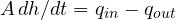 A\,dh/dt = q_{in} - q_{out}