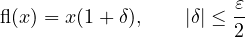 \[ \mathrm{fl}(x) = x(1 + \delta),\qquad |\delta| \le \frac\varepsilon2 \]