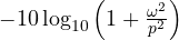 -10\log_{10}\left(1 + \frac{\omega^2}{p^2}\right)