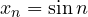 x_n = \sin n