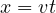 x = vt