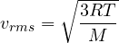v_{rms} = \sqrt{\dfrac{3RT}{M}}