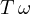 T\,\omega