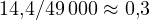 14{,}4/49\,000 \approx 0{,}3