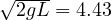 \sqrt{2gL} = 4.43