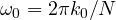 \omega_0 = 2\pi k_0/N