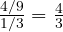 \frac{4/9}{1/3} = \frac43
