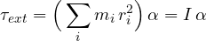 \[ \tau_{ext} = \Big(\sum_i m_i\,r_i^2\Big)\,\alpha = I\,\alpha \]