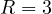 R = 3