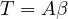 T = A\beta