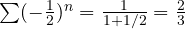 \sum (-\frac12)^n = \frac{1}{1 + 1/2} = \frac23