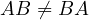 AB \ne BA