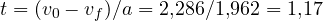 t = (v_0 - v_f)/a = 2{,}286/1{,}962 = 1{,}17
