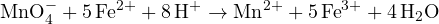 \[ \text{MnO}_4^- + 5\,\text{Fe}^{2+} + 8\,\text{H}^+ \to \text{Mn}^{2+} + 5\,\text{Fe}^{3+} + 4\,\text{H}_2\text{O} \]