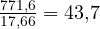 \frac{771{,}6}{17{,}66} = 43{,}7