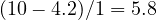 (10 - 4.2)/1 = 5.8