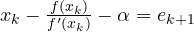 x_k - \frac{f(x_k)}{f'(x_k)} - \alpha = e_{k+1}