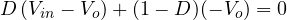 D\,(V_{in} - V_o) + (1 - D)(-V_o) = 0