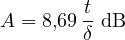 \[ A = 8{,}69\,\frac{t}{\delta}\ \text{dB} \]