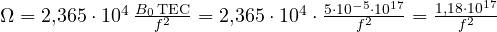 \Omega = 2{,}365\cdot 10^4\,\frac{B_0\,\text{TEC}}{f^2} = 2{,}365\cdot 10^4\cdot\frac{5\cdot 10^{-5}\cdot 10^{17}}{f^2} = \frac{1{,}18\cdot 10^{17}}{f^2}