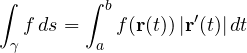 \[ \int_\gamma f\,ds = \int_a^b f(\mathbf r(t))\,|\mathbf r'(t)|\,dt \]