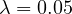 \lambda = 0.05