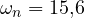 \omega_n = 15{,}6