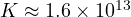 K \approx 1.6\times 10^{13}