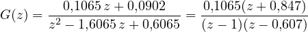 \[ G(z) = \frac{0{,}1065\,z + 0{,}0902}{z^2 - 1{,}6065\,z + 0{,}6065} = \frac{0{,}1065(z + 0{,}847)}{(z - 1)(z - 0{,}607)} \]