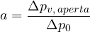 \[ a = \frac{\Delta p_{v,\,aperta}}{\Delta p_0} \]