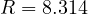 R = 8.314
