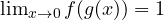 \lim_{x \to 0} f(g(x)) = 1
