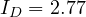 I_D = 2.77