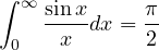 \displaystyle\int_0^\infty\frac{\sin x}{x}dx = \frac{\pi}{2}