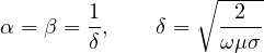 \[ \alpha = \beta = \frac{1}{\delta},\qquad \delta = \sqrt{\frac{2}{\omega\mu\sigma}} \]