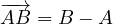 \overrightarrow{AB} = B - A