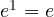 e^1 = e