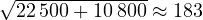 \sqrt{22\,500 + 10\,800} \approx 183