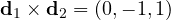 \mathbf d_1\times\mathbf d_2 = (0, -1, 1)