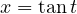 x = \tan t