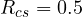 R_{cs} = 0.5