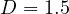D = 1.5