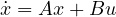 \dot{x} = Ax + Bu