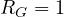 R_G = 1